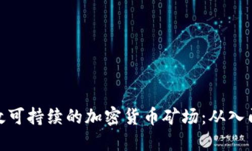 建立高效可持续的加密货币矿场:从入门到精通