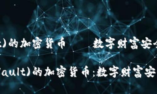 金库(Vault)的加密货币——数字财富安全的守护者

揭秘金库(Vault)的加密货币：数字财富安全的守护者