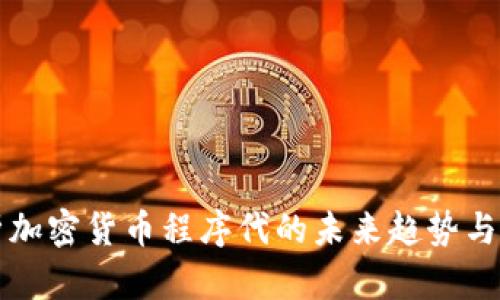 全面解析加密货币程序代的未来趋势与发展潜力