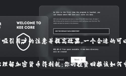 思考

为了吸引用户的注意并提高效果，一个合适的可以是：

```
轻松理解加密货币得利税：你的投资回报该如何申报