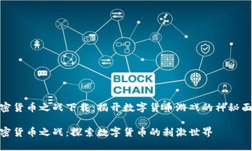 加密货币之战下载：揭开数字货币游戏的神秘面纱

加密货币之战：探索数字货币的刺激世界