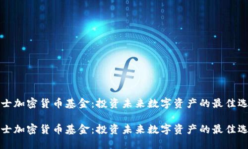 瑞士加密货币基金：投资未来数字资产的最佳选择

瑞士加密货币基金：投资未来数字资产的最佳选择