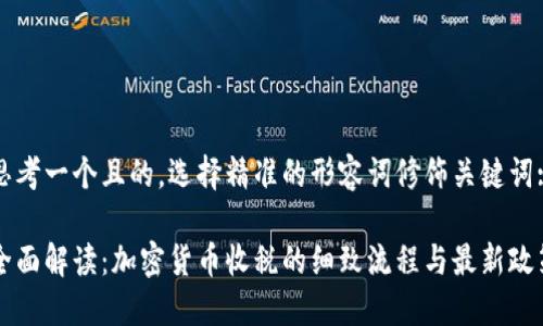 思考一个且的，选择精准的形容词修饰关键词:

全面解读：加密货币收税的细致流程与最新政策