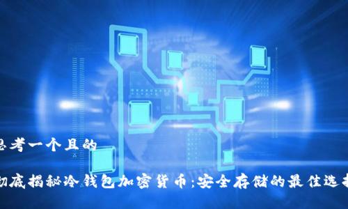 思考一个且的

彻底揭秘冷钱包加密货币：安全存储的最佳选择