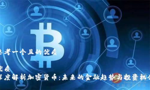 思考一个且的优质 

优质 
深度解析加密货币：未来的金融趋势与投资机会