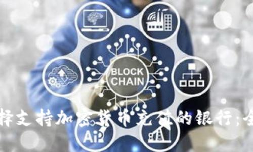 如何选择支持加密货币充值的银行：全面指南