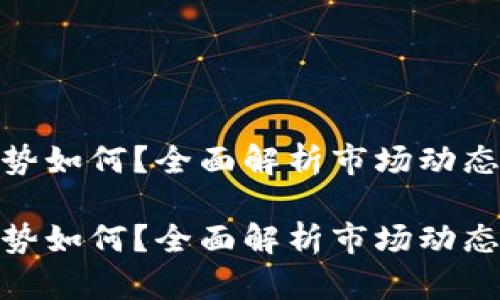 加密货币走势如何？全面解析市场动态与未来趋势

加密货币走势如何？全面解析市场动态与未来趋势