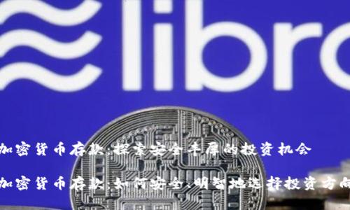 加密货币存款：探索安全丰厚的投资机会

加密货币存款：如何安全、明智地选择投资方向