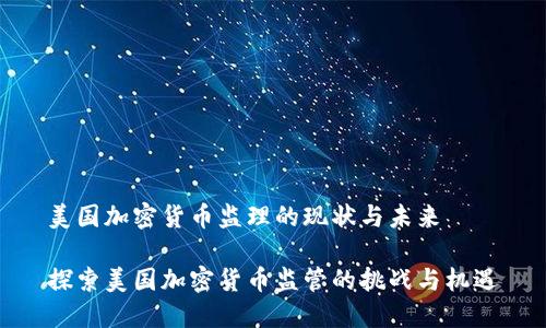 美国加密货币监理的现状与未来

探索美国加密货币监管的挑战与机遇