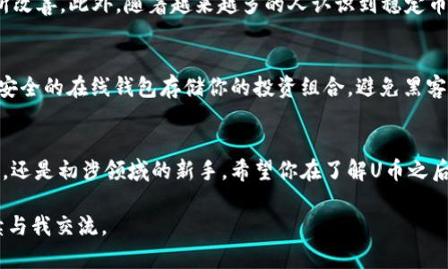 niaoti加密货币投资指南：透视U币的潜力与风险/niaoti
加密货币, U币, 投资指南, 数字货币/guanjianci

一、引言：加密货币的世界
在过去的几年里，加密货币已经成了投资者和科技爱好者争相讨论的话题。数以千计的新币种涌现出来，U币作为其中一个相对年轻却备受关注的币种，也引起了不少人的兴趣。你是否对投资U币有所好奇？它究竟值不值得你的时间和金钱？本文将为你一一解答。

二、什么是U币？
U币（通常被称为Tether USDT）是一种广泛使用的稳定币，它的设计初衷是让数字货币交易更为便捷和可靠。与许多波动性巨大的加密货币不同，U币的价值被绑定位1美元，这意味着即便是在市场波动期，U币的价值也不会剧烈波动。这样的设计让U币成为交易者在市场不确定时的一种