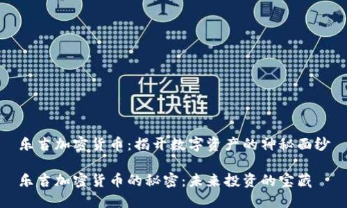 乐吉加密货币：揭开数字资产的神秘面纱

乐吉加密货币的秘密：未来投资的宝藏