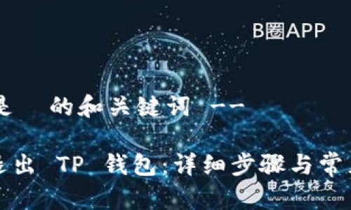 !-- 这里是  的和关键词 --

如何轻松退出 TP 钱包：详细步骤与常见问题解答