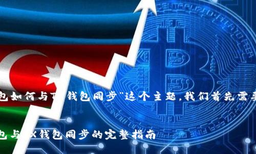 为了描述“TP钱包如何与TX钱包同步”这个主题，我们首先需要归纳出一个的。

优质
简单易懂：TP钱包与TX钱包同步的完整指南
