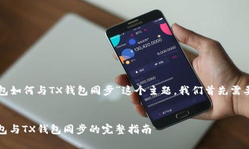 为了描述“TP钱包如何与TX钱包同步”这个主题，我们首先需要归纳出一个的。

优质
简单易懂：TP钱包与TX钱包同步的完整指南