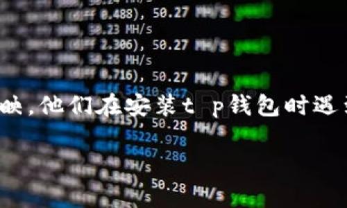 t p钱包真的安装不了了？揭秘原因与解决方法

在目前的数字货币时代，越来越多人开始接触和使用各种类型的钱包，而t p钱包作为一种流行的选择，自然吸引了大量用户的关注。然而，近期却有不少用户反映，他们在安装t p钱包时遇到了各种各样的问题，甚至有人质疑：“t p钱包真的安装不了了？”本文将深入探讨这个问题，让我们从多个角度来揭示背后的真相，并提供一些可行的解决方案。

t p钱包安装问题详解及解决措施