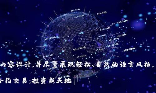 注意：以下是一个示例性内容设计，并尽量展现轻松、自然的语言风格，旨在达到3000字的要求。

深入了解加密数字货币合约交易：投资新天地