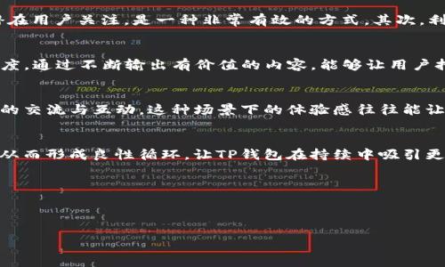 TP钱包作为数字货币管理和交易的工具，凭借其简单易用和功能丰富，逐渐成为了用户喜欢选择的产品之一。那么，TP钱包的推广方案有什么呢？在这个竞争激烈的市场环境中，制定合适的推广策略变得至关重要。

TP钱包的特点与优势
首先，让我们来了解一下TP钱包的主要特点与优势。TP钱包不仅支持多种主流数字货币，还具有安全性高、操作简单、用户体验良好的特点。钱包里的资产可以通过私钥安全保管，最大限度地保护用户的资金安全。同时，它还提供了多样化的功能，如去中心化交易所与b论坛的直接交易，无疑提升了用户的便捷性。

TP钱包推广渠道
在推广TP钱包时，有几个主要的渠道非常值得关注。首先，社交媒体的推广是一个不可忽视的渠道。通过在微博、微信、Facebook等平台发布相关资讯，吸引潜在用户关注，是一种非常有效的方式。其次，利用区块链社区进行推广也是一个不错的选择。在这些高度专业化的社区中，用户对数字资产管理有更强的需求，合适的针对性推广能有效提升用户转化率。

内容营销的重要性
内容营销在推广过程中也显得尤为重要。创建优质的内容，如关于区块链技术的科普文章、使用TP钱包的技巧分享等，可以提高用户对TP钱包的认知和信任度。通过不断输出有价值的内容，能够让用户持续关注并保持活跃。

线下活动的效果
不单止在线上，线下活动也是推广TP钱包的好策略。比如可以组织一些区块链行业的研讨会，或是在当地的大学举办区块链技术的讲座，与社区进行面对面的交流与互动。这种场景下的体验感往往能让用户更真切地了解TP钱包，从而增加下载与使用的概率。

用户反馈与策略
有效的用户反馈收集机制能让钱包的推广更为顺利。通过访问用户的使用体验，收集他们的需求与建议，能够为以后的产品和推广策略调整提供切实依据，从而形成良性循环，让TP钱包在持续中吸引更多用户。

总结与展望
总的来说，TP钱包的推广策略应当综合考虑线上与线下的结合，内容与活动的：
有机融合，同时重视用户体验与反馈。未来，随着区块链及数字货币的不断发展，TP钱包也必将在推动行业技术进步与用户参与方面发挥更大的作用。

TP钱包推广的全面策略与实用技巧