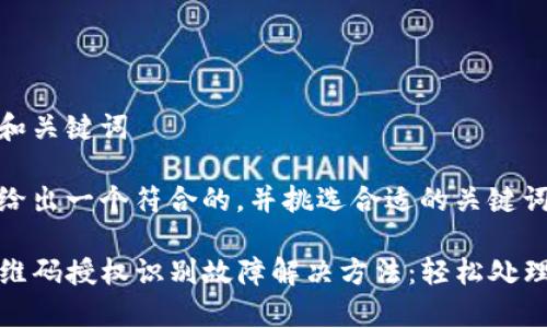 思考题目和关键词

这里我们给出一个符合的，并挑选合适的关键词。

TP钱包二维码授权识别故障解决方法：轻松处理常见问题