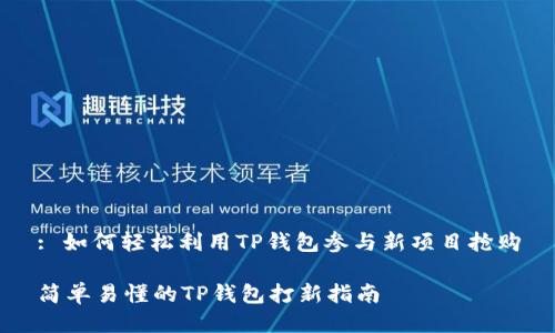 : 如何轻松利用TP钱包参与新项目抢购

简单易懂的TP钱包打新指南
