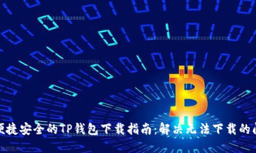: 便捷安全的TP钱包下载指南：解决无法下载的问题