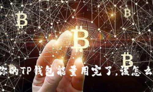 当你的TP钱包能量用完了，该怎么办？