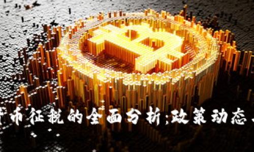 全球对加密货币征税的全面分析：政策动态与投资者影响