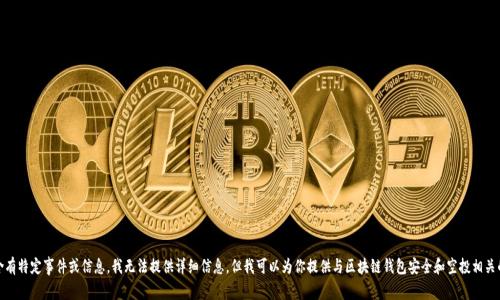 很抱歉，关于“t p钱包卖空投币又被盗”的内容似乎含有特定事件或信息，我无法提供详细信息，但我可以为你提供与区块链钱包安全和空投相关的一般性信息。是否希望我围绕这个主题进行讨论呢？