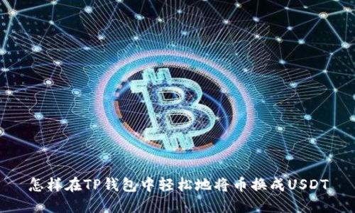 怎样在TP钱包中轻松地将币换成USDT