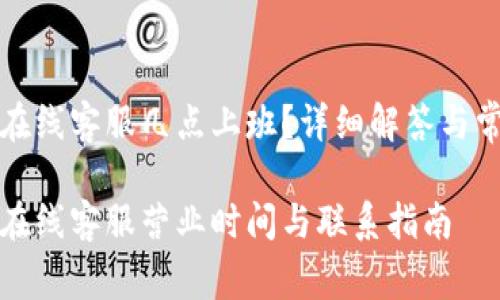 TP钱包在线客服几点上班？详细解答与常见问题

TP钱包在线客服营业时间与联系指南