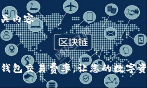 思考的与相关内容

建议

如何降低TP钱包交易费率，让您的数字资产更有价值