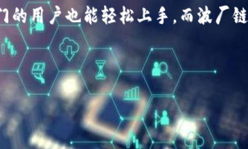 在数字经济快速发展的今天，区块链技术已经越来越深入人们的生活，其中“TP钱包”和“波厂链”都是当前非常热门的话题。想要了解这两个概念以及它们如何相互联系，先来了解一下这两个关键词的基本信息。

TP钱包是一款多币种钱包，用户可以通过它来管理和交易各种数字货币。TP钱包的设计理念是“安全、便捷、易用”，这使得即使是刚刚入门的用户也能轻松上手。而波厂链（或称“波场链”）则是一个专为数字内容、智能合约和去中心化应用（DApp）而设计的区块链平台，着重于内容的分享和社交网络的构建。

现在，进入主题。我为这篇文章拟定了一个的，并为其添加了关键词。

TP钱包与波厂链的深度解析：如何安全便捷地管理您的数字资产