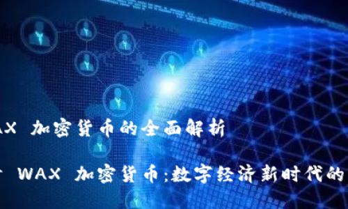 关于 WAX 加密货币的全面解析

深入探讨 WAX 加密货币：数字经济新时代的热门选择