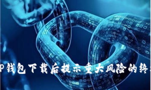 解决TP钱包下载后提示重大风险的终极指南