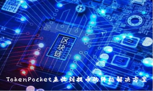 TokenPocket未收到提币的终极解决方案