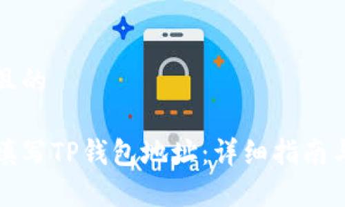 思考一个且的

如何正确填写TP钱包地址：详细指南与常见问题