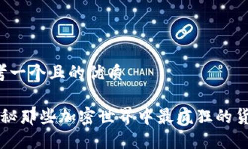 思考一个且的优质

 揭秘那些加密世界中最疯狂的货币！