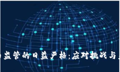 加密货币监管的日益严格：应对挑战与未来机遇