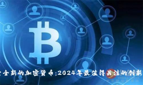探索全新的加密货币：2024年最值得关注的创新项目
