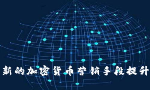 如何利用创新的加密货币营销手段提升品牌知名度