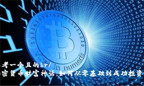 思考一个且的br/
加密货币财富神话：如何从零基础到成功投资者