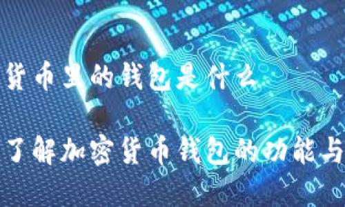 加密货币里的钱包是什么

深入了解加密货币钱包的功能与类型