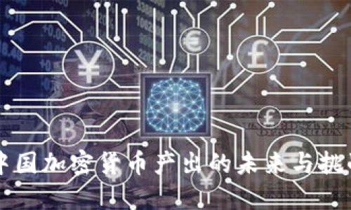 中国加密货币产出的未来与挑战