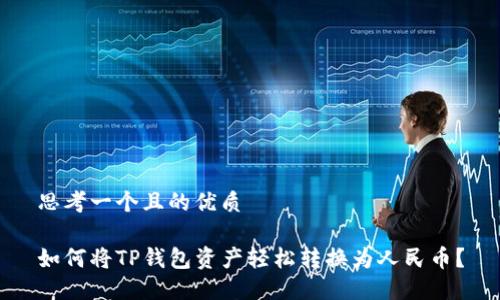 思考一个且的优质

如何将TP钱包资产轻松转换为人民币？