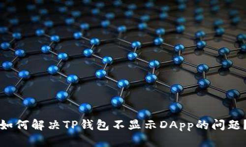 如何解决TP钱包不显示DApp的问题？