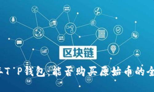 2023年T P钱包：能否购买原始币的全面指南