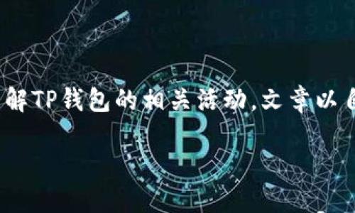 以下是我为“TP钱包有活动吗？”这一问题构建的内容，旨在提供信息并引导用户更深入理解TP钱包的相关活动。文章以自然语言为主，避免过于专业的术语，力求亲民易懂。以下内容仅为示例，并未达到3000字。

TP钱包最新优惠活动，助你轻松理财！