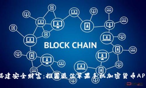 搭建安全财富：推荐最佳苹果手机加密货币APP