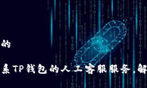 思考一个且的

如何轻松联系TP钱包的人工客服服务，解决各种疑问