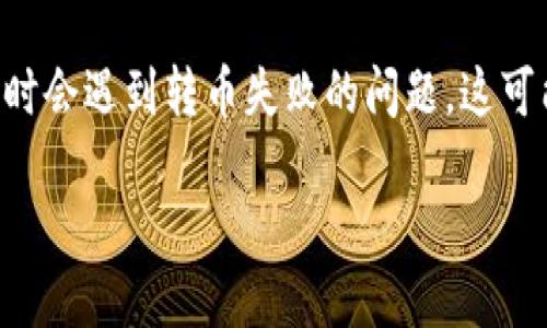 在当前的数字货币时代，TP钱包作为一个广受欢迎的多链钱包，许多人使用它来管理和交易各种加密货币。然而，有些用户在使用TP钱包时会遇到转币失败的问题，这可能会让人感到沮丧和困惑。在下面的内容中，我们将为您详细分析可能导致这个问题的原因，并提供一些解决建议，帮助您顺利完成转账。

TP钱包转账失败的原因及解决方案