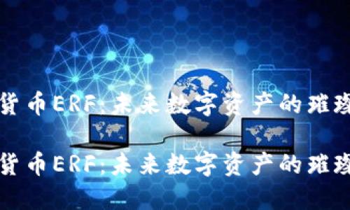 加密货币ERF：未来数字资产的璀璨新星

加密货币ERF：未来数字资产的璀璨新星